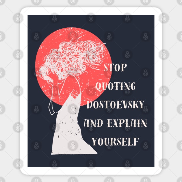 Stop quoting dostoyevsky and explain yourself Sticker by artbleed